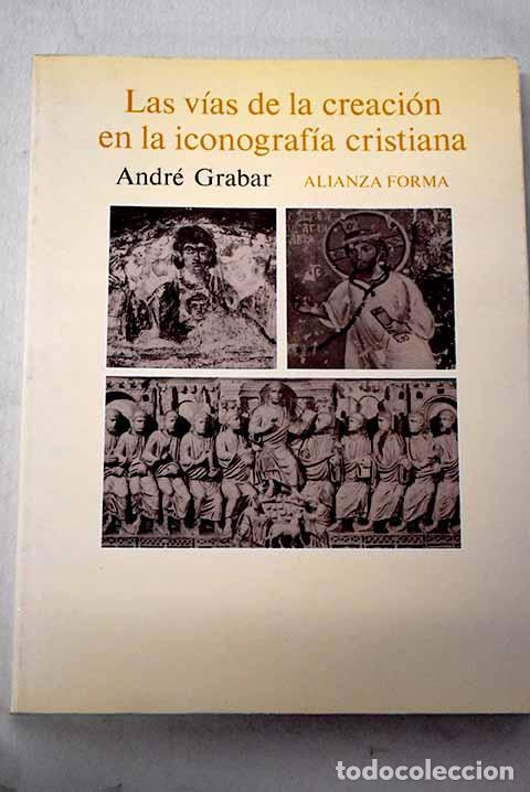 Livres: Las v&iacute;as de la creaci&oacute;n en la iconograf&iacute;a cristiana.- Grabar, Andr&eacute;