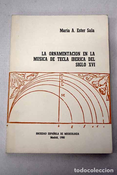 Livres: La ornamentaci&oacute;n en la m&uacute;sica de tecla ib&eacute;rica del siglo XVI.- Ester Sala, Mar&iacute;a Asunci&oacute;n