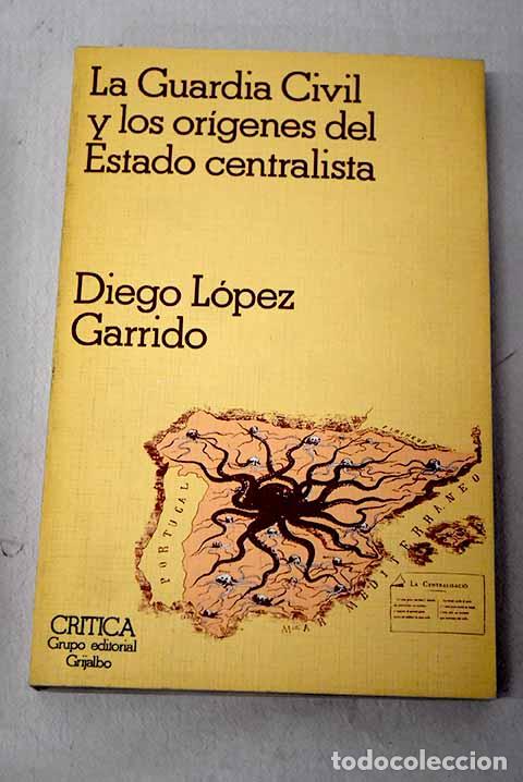 Libros: La Guardia Civil y los or&iacute;genes del Estado Centralista.- L&oacute;pez Garrido, Diego