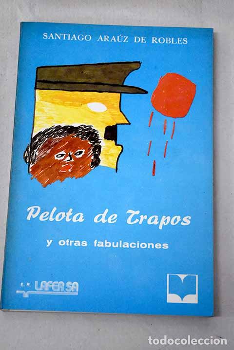 B&uuml;cher: Pelota de trapos y otras fabulaciones.- Ara&uacute;z de Robles, Santiago