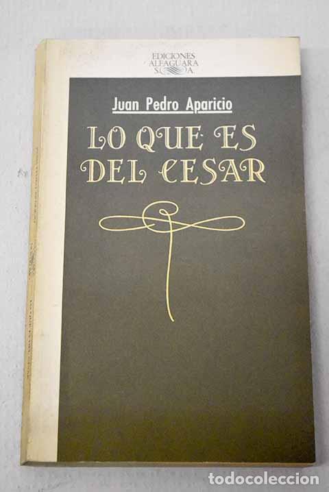 B&uuml;cher: Lo que es del C&eacute;sar: Aparicio, Juan Pedro.- Aparicio, Juan Pedro