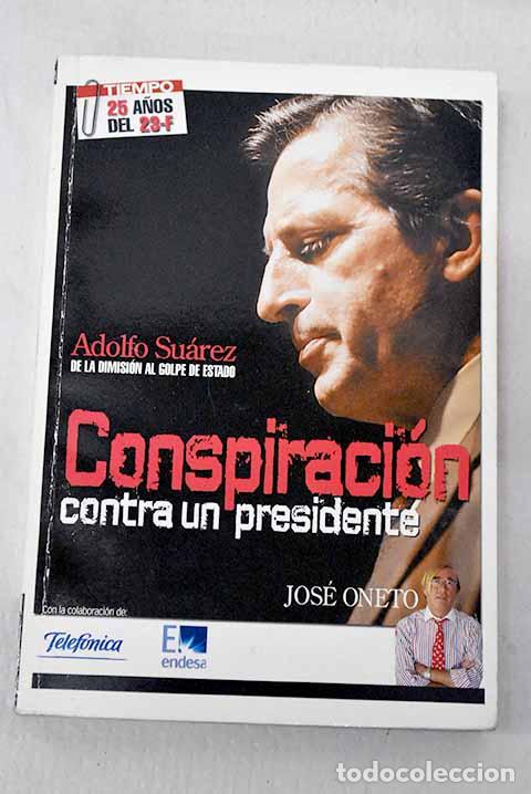 Livros em segunda m&atilde;o: Conspiraci&oacute;n contra un presidente: Adolfo Su&aacute;rez, de la dimisi&oacute;n al golpe de Estado.- Oneto, Jos&eacute;