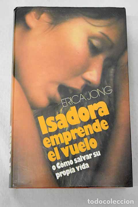 Libros: Isadora emprende el vuelo o C&oacute;mo salvar su propia vida.- Jong, Erica