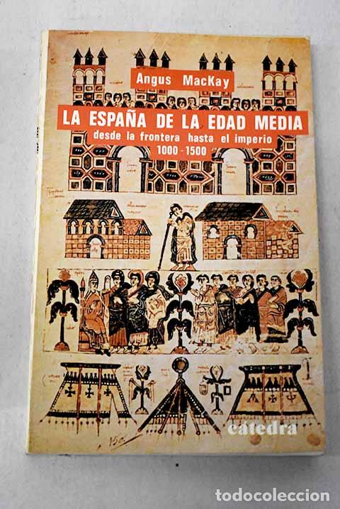 Libros: La Espa&ntilde;a de la Edad Media: desde la frontera hasta el Imperio ; (1000-1500).- MacKay, Angus