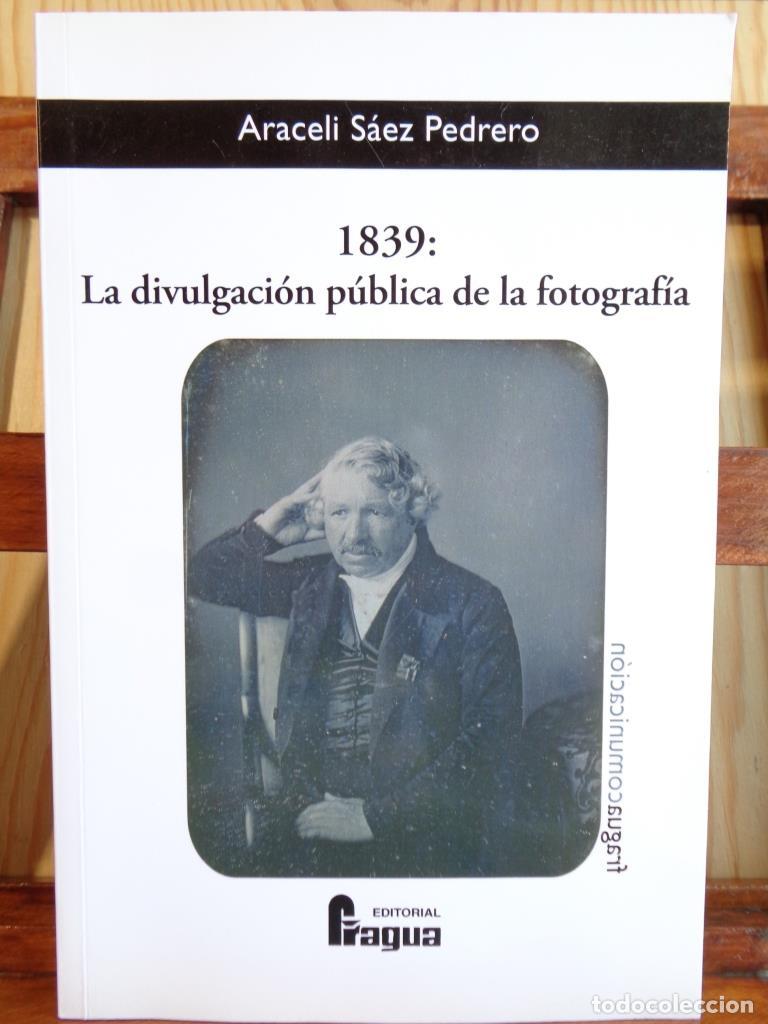 Libros: 1839: LA DIVULGACI&Oacute;N P&Uacute;BLICA DE LA FOTOGRAF&Iacute;A. - ARACELI S&Aacute;EZ PEDRERO
