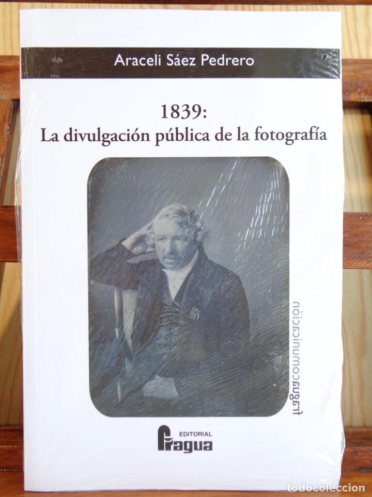Libros: 1839: LA DIVULGACI&Oacute;N P&Uacute;BLICA DE LA FOTOGRAF&Iacute;A. - ARACELI S&Aacute;EZ PEDRERO