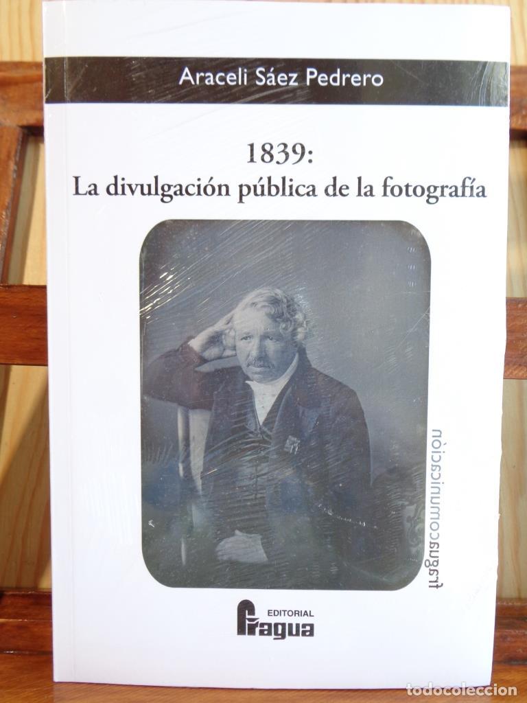 Libros: 1839: LA DIVULGACI&Oacute;N P&Uacute;BLICA DE LA FOTOGRAF&Iacute;A. - ARACELI S&Aacute;EZ PEDRERO