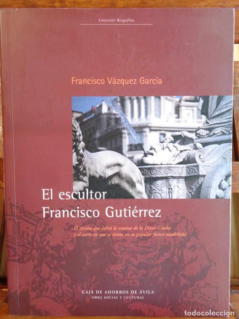 Libros: EL ESCULTOR FRANCISCO GUTI&Eacute;RREZ. El artista que labr&oacute; la estatua de la Diosa Cibeles y el carro en q