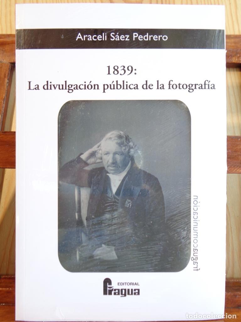 Libros: 1839: LA DIVULGACI&Oacute;N P&Uacute;BLICA DE LA FOTOGRAF&Iacute;A. - ARACELI S&Aacute;EZ PEDRERO