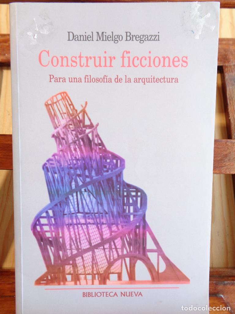 Libros: CONSTRUIR FICCIONES. Para una filosof&iacute;a de la arquitectura. - DANIEL MIELGO BREGAZZI