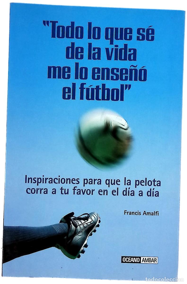 Libros: Todo lo que s&eacute; de la vida me lo ense&ntilde;&oacute; el f&uacute;tbol inspiraciones para que la pelota corra a tu favo...