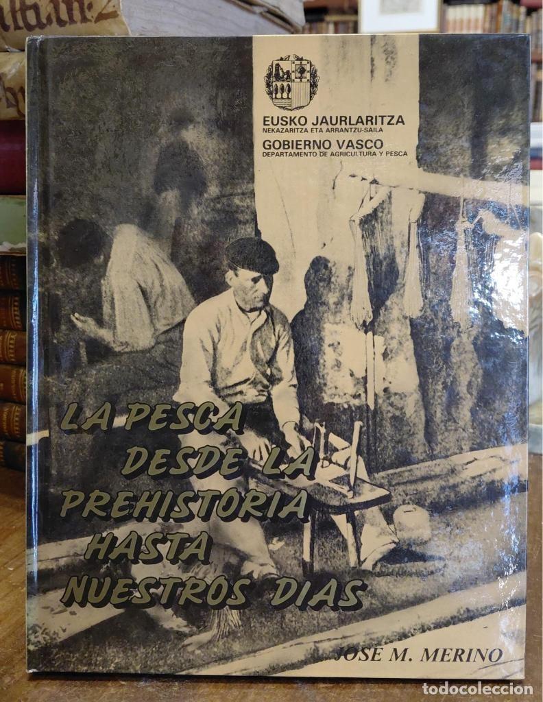 Livres: LA PESCA DESDE LA PREHISTORIA HASTA NUESTROS DIAS. La pesca en el pais vasco. - MERINO, Jose Maria.