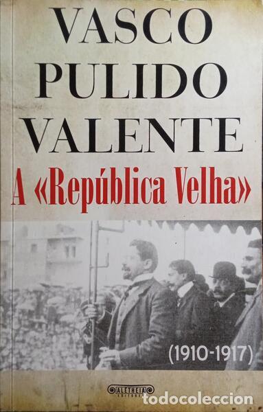 Libros: PULIDO VALENTE. (Vasco) - A &laquo;REP&Uacute;BLICA VELHA&raquo; (1910-1917).
