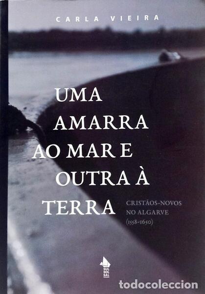 Libros: VIEIRA. (Carla) - UMA AMARRA AO MAR E OUTRA &Agrave; TERRA: CRIST&Atilde;O-NOVOS NO ALGARVE (1558-1650).