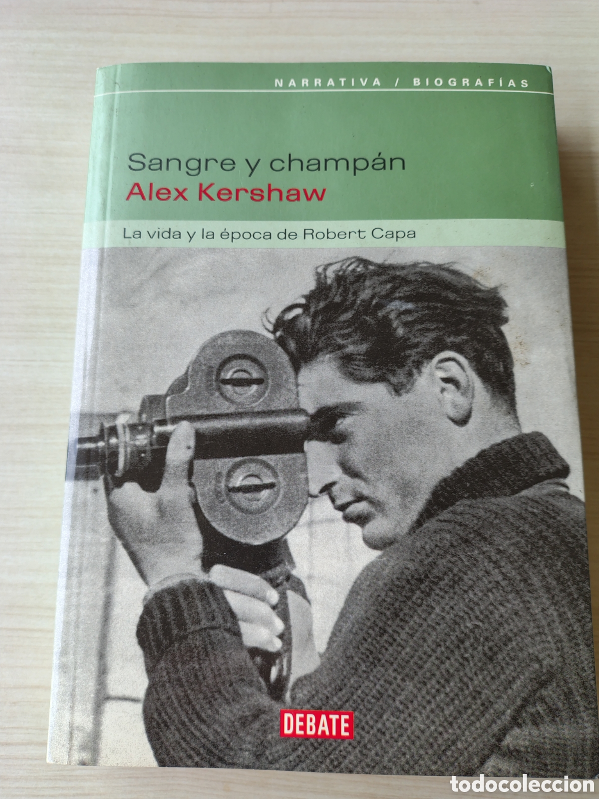 Libros: SANGRE Y CHAMP&Aacute;N La vida y &eacute;poca de ROBERT CAPA Alex Kershaw ( DEBATE 2003 ) 364 PGS