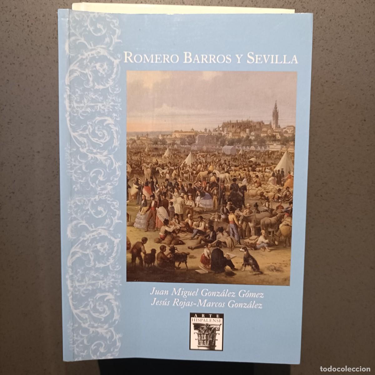 Libros: Romero Barros y Sevilla - Juan Miguel Gonz&aacute;lez G&oacute;mez / Jes&uacute;s Rojas-Marcos Gonz&aacute;lez - Arte Hispalense