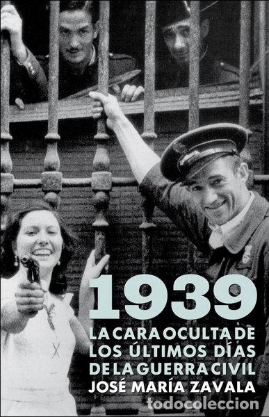 B&uuml;cher: 1939. La cara oculta de los &uacute;ltimos d&iacute;as de la Guerra Civil- 9788401379963