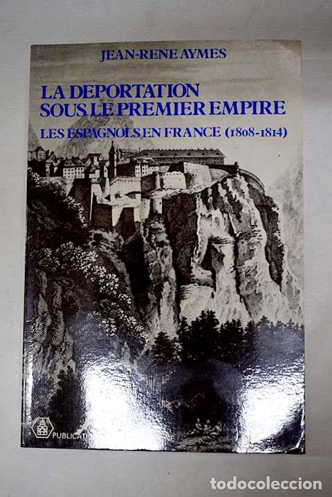 Livres: La d&eacute;portation sous le premier empire: les espagnols en France (1808-1814).- Aymes, Jean-Ren&eacute;