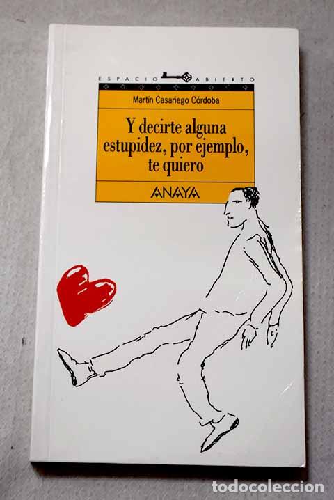 books: Y decirte alguna estupidez, por ejemplo, te quiero.- Casariego, Mart&iacute;n