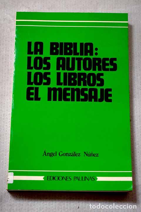 B&uuml;cher: La Biblia: los autores, los libros, el mensaje.- Gonz&aacute;lez N&uacute;&ntilde;ez, &Aacute;ngel
