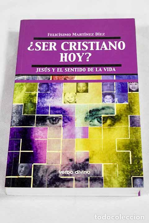 Libros: &iquest;Ser cristiano hoy?: Jes&uacute;s y el sentido de la vida.- Mart&iacute;nez D&iacute;ez, Felic&iacute;simo