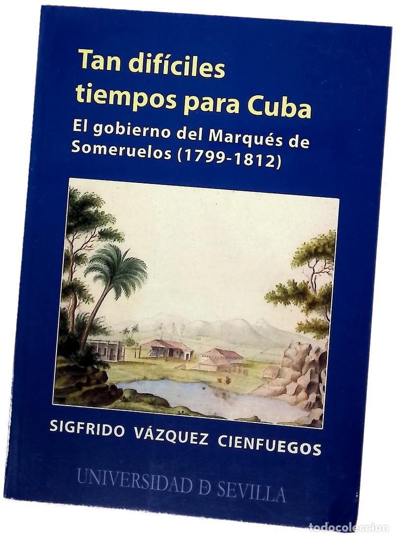 Libri di seconda mano: Tan dif&iacute;ciles tiempos para Cuba el gobierno del Marqu&eacute;s de Someruelos (1799-1812)