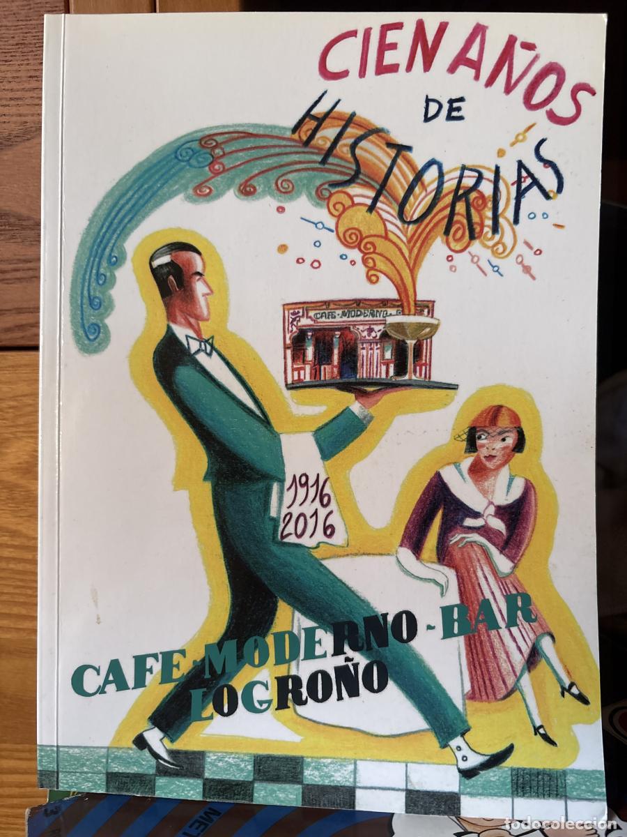 Libros: CIEN A&Ntilde;OS DE HISTORIAS. CAFE- BAR MODERNO DE LOGRO&Ntilde;O 1916-2016 - LUIS JAVIER GARCIA GOMEZ TDK741B