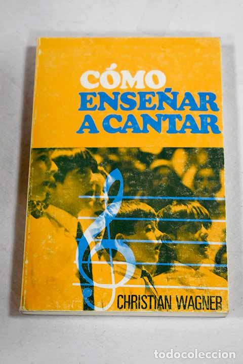Libros: C&oacute;mo ense&ntilde;ar a cantar.- Wagner, Christian - Foto 1