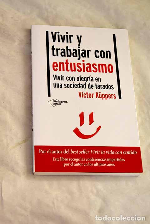 Libros: Vivir y trabajar con entusiasmo: Vivir con alegr&iacute;a en una sociedad de tarados.- Kuppers, Victor
