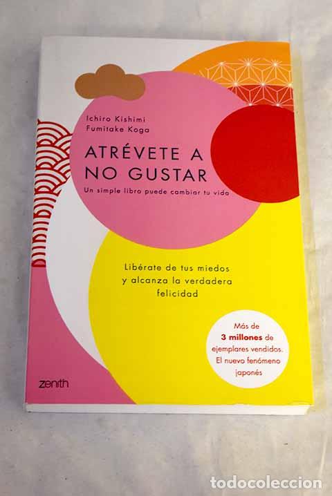 B&uuml;cher: Atr&eacute;vete a no gustar: lib&eacute;rate de tus miedos y alcanza la verdadera felicidad.- Kishimi, Ichiro