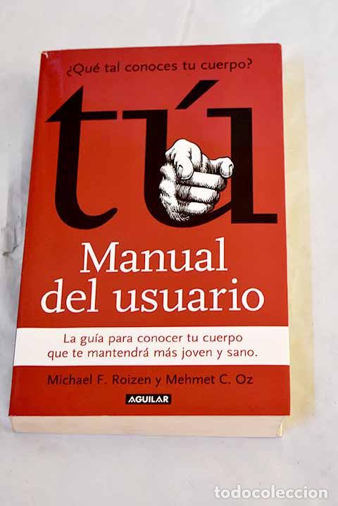 Libros: T&uacute;: manual del usuario : &iquest;qu&eacute; tal conoces tu cuerpo?.- Roizen, Michael F.