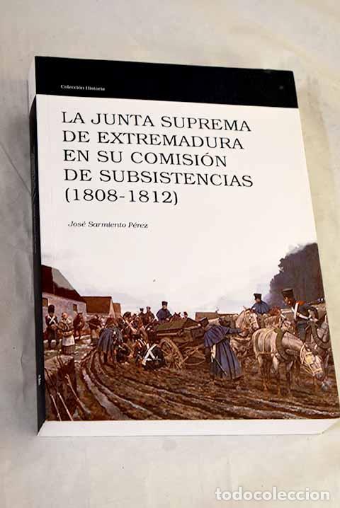 Libros: La Junta Suprema de Extremadura en su comisi&oacute;n de subsistencias (1808-1812).- Sarmiento P&eacute;rez, Jos&eacute;