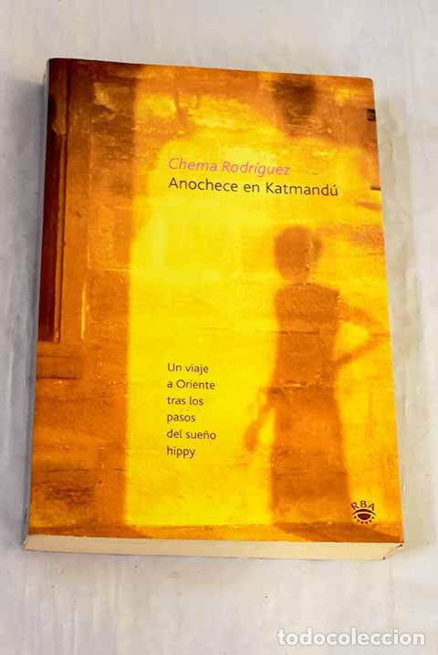 Libros: Anochece en Katmand&uacute; : un viaje a Oriente tras los pasos del sue&ntilde;o hippy.- Rodr&iacute;guez, Chema