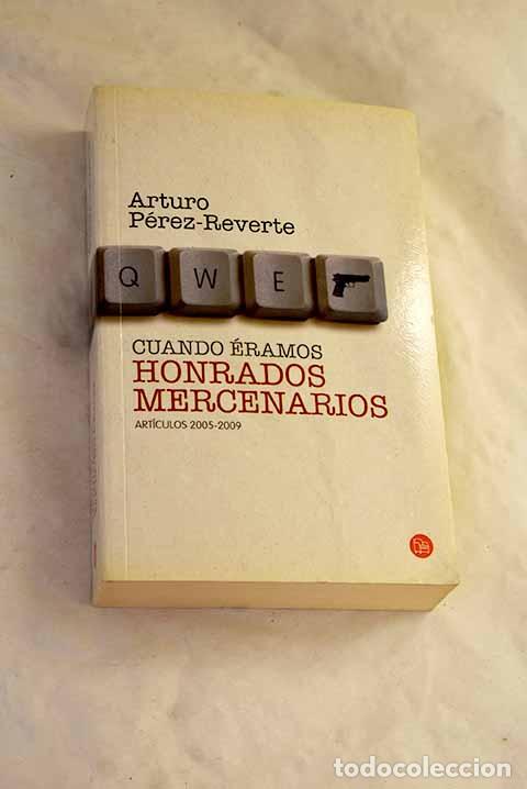 Livres: Cuando &eacute;ramos honrados mercenarios: art&iacute;culos 2005-2009.- P&eacute;rez-Reverte, Arturo