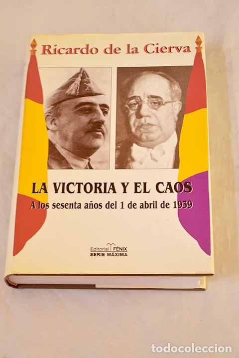 Libros: La victoria y el caos : a los sesenta a&ntilde;os del 1 de abril de 1939.- Cierva, Ricardo de la