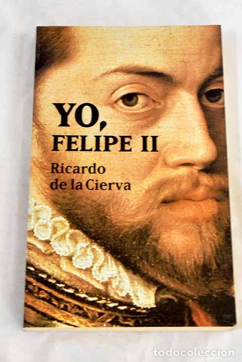 Libros: Yo, Felipe II: las confesiones del Rey al doctor Francisco Terrones.- Cierva, Ricardo de la