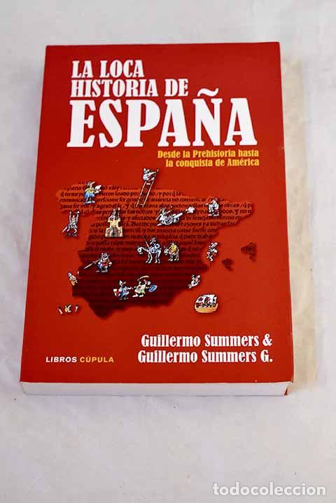 Libros: La loca historia de Espa&ntilde;a: desde la Prehistoria hasta la conquista de Am&eacute;rica.- Summers, Guillermo