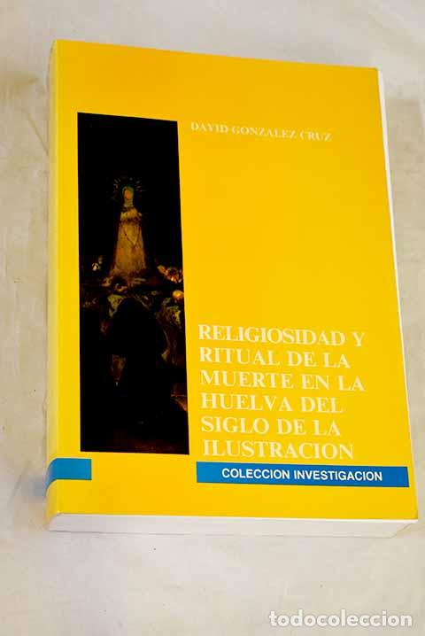 Libros: Religiosidad y ritual de la muerte en la Huelva del siglo de la Ilustraci&oacute;n.- Gonz&aacute;lez Cruz, David