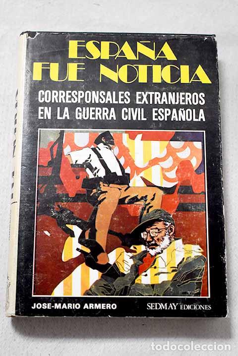 books: Espa&ntilde;a fue noticia: corresponsales extranjeros en la Guerra Civil espa&ntilde;ola.- Armero, Jos&eacute; Mario