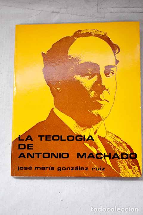 Libros: La teolog&iacute;a de Antonio Machado.- Gonz&aacute;lez Ruiz, Jos&eacute; Mar&iacute;a