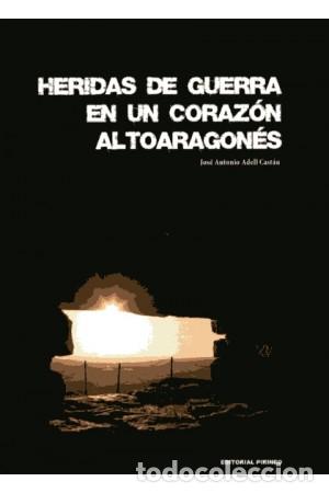 Libros: HERIDAS DE GUERRA EN UN CORAZ&Oacute;N ALTOARAGON&Eacute;S Dedicado por el autor - Adell Cast&aacute;n,Jos&eacute; Antonio