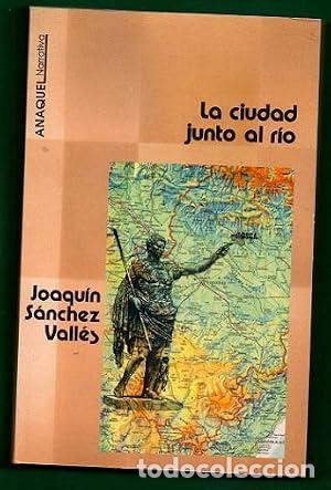books: LA CIUDAD JUNTO AL R&Iacute;O - S&aacute;nchez Vall&eacute;s,Joaqu&iacute;n