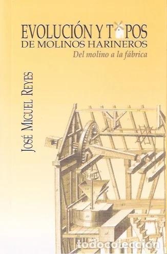 B&uuml;cher: Evoluci&oacute;n y tipos de molinos harineros. Del molino a la f&aacute;brica - Reyes Mesa, Jos&eacute; Miguel