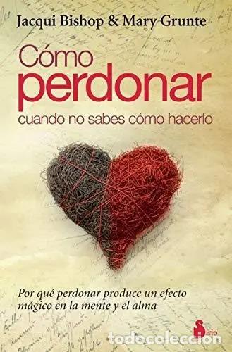 Livres: C&oacute;mo Perdonar Cuando No Sabes C&oacute;mo Hacerlo Por Qu&eacute; Perdonar - Jacqui Bishop, Mary Grunte