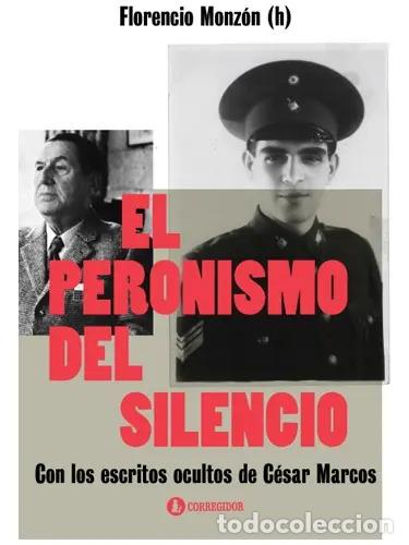 Libros: El Peronismo Del Silencio Con Los Escritos Ocultos De C&eacute;sar - Florencio Monz&oacute;n