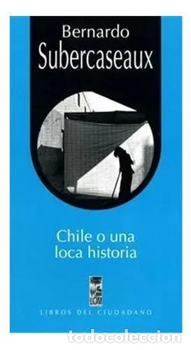 Libros: Chile O Una Loca Historia - Bernardo Subercaseaux