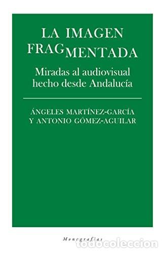 Libros: LA IMAGEN FRAGMENTADA - Mar&iacute;a &Aacute;ngeles Mart&iacute;nez Garc&iacute;a, Antonio G&oacute;mez-Aguilar