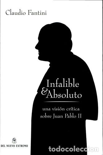 books: INFALIBLE Y ABSOLUTO UNA VISION CRITICA SOBRE JUAN PABLO II - CLAUDIO FANTINI