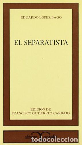 Livres: EL SEPARATISTA - EDUARDO LOPEZ BAGO - Francisco Guti&eacute;rrez Carbajo, Eduardo L&oacute;pez Bago