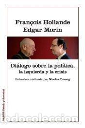 Libros: DIALOGOS SOBRE LA POLITICA , LA IZQUIERDA Y LA CRISIS - HOLLANDE-MORIN
